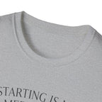 Starting Is My Meditation T-Shirt