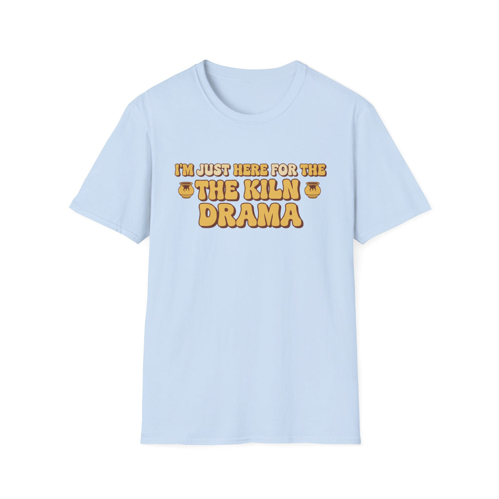 I Am Just Here For The Kiln Drama T-Shirt