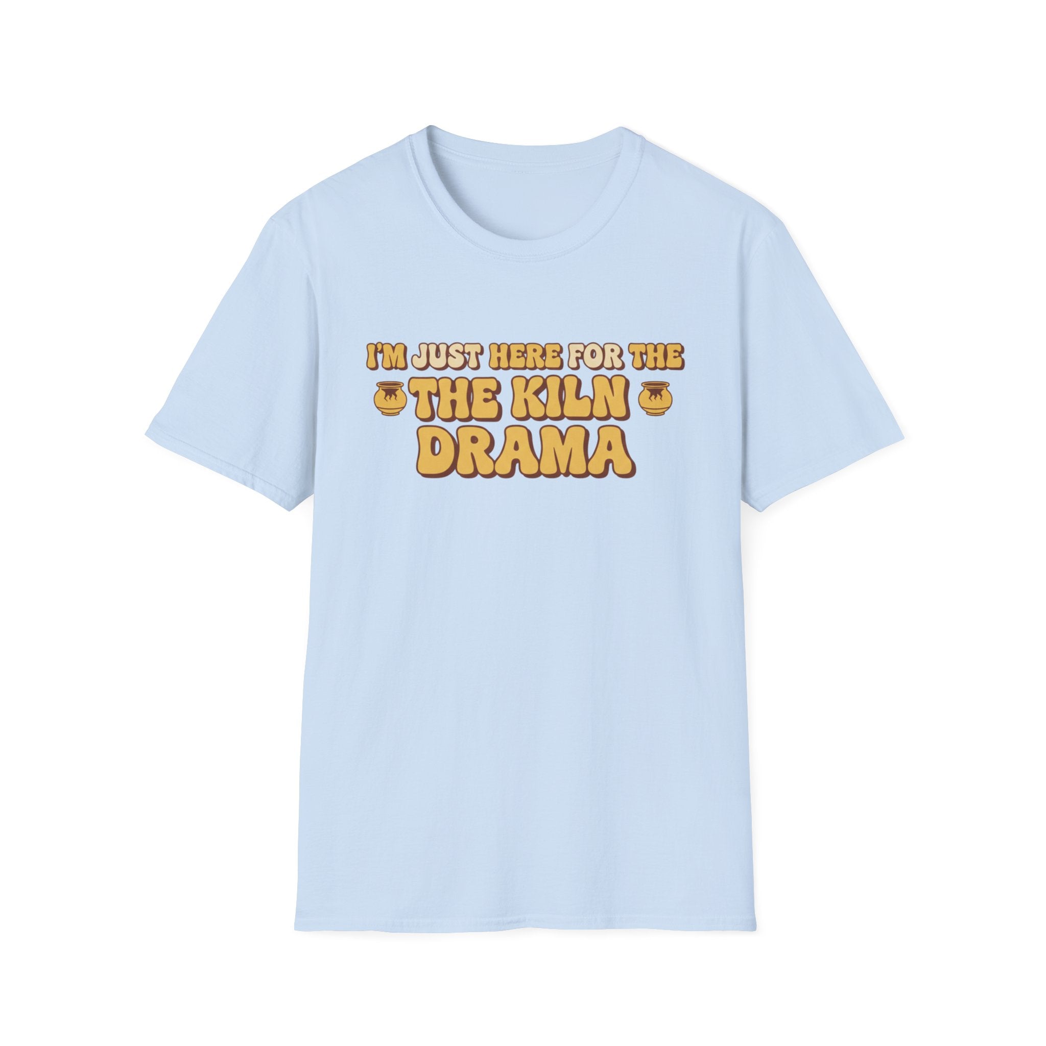 I Am Just Here For The Kiln Drama T-Shirt