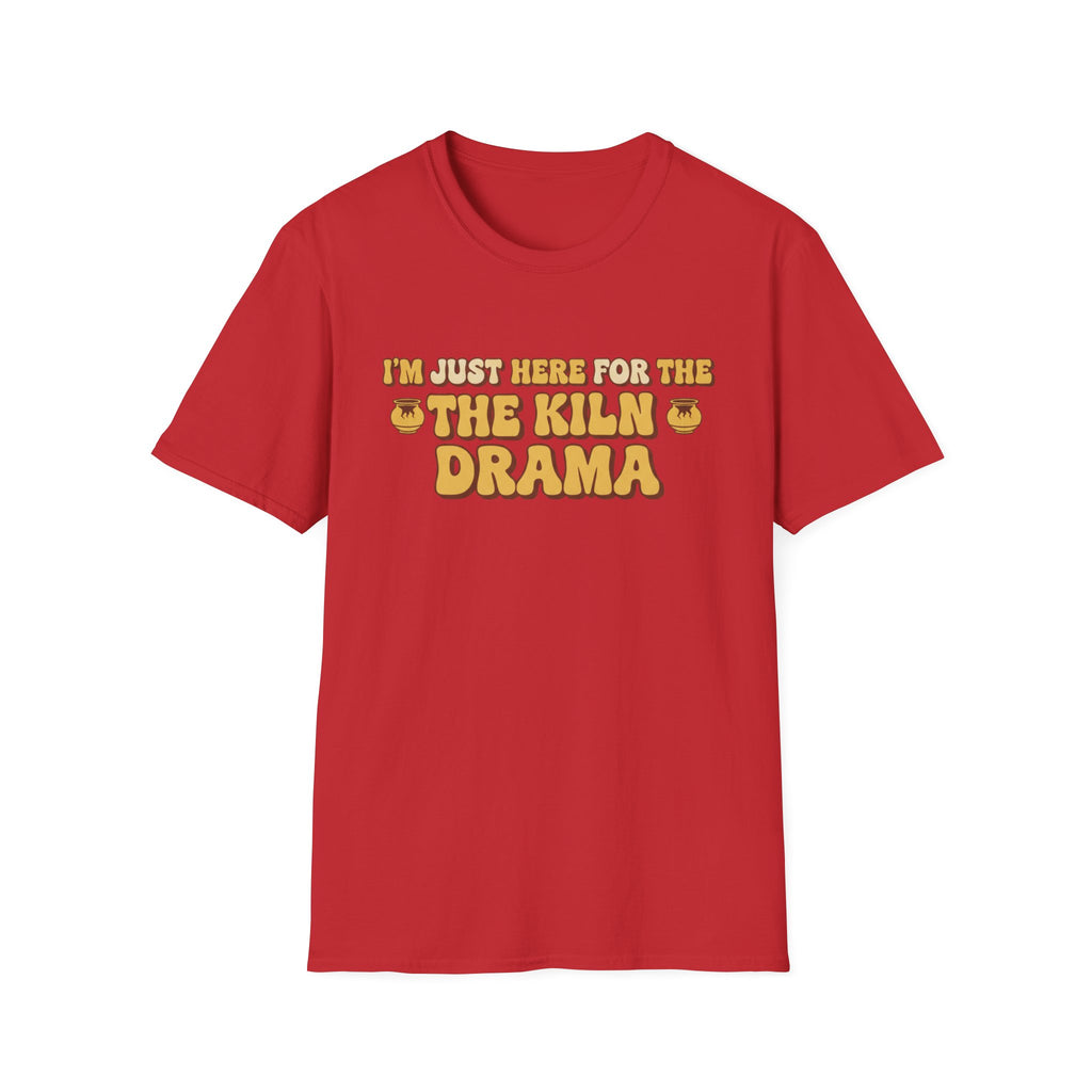 I Am Just Here For The Kiln Drama T-Shirt