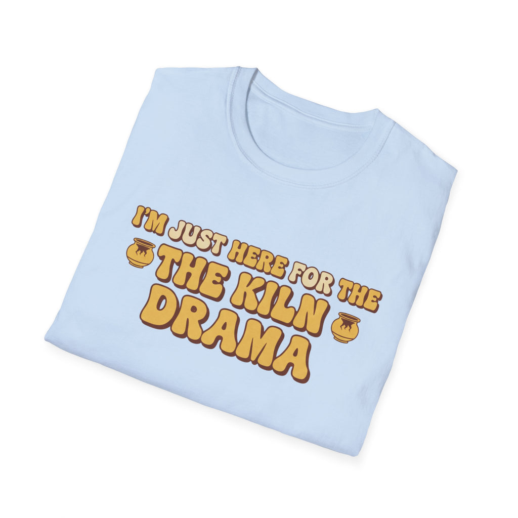 I Am Just Here For The Kiln Drama T-Shirt