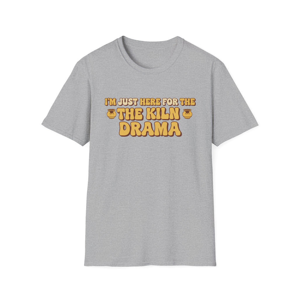 I Am Just Here For The Kiln Drama T-Shirt