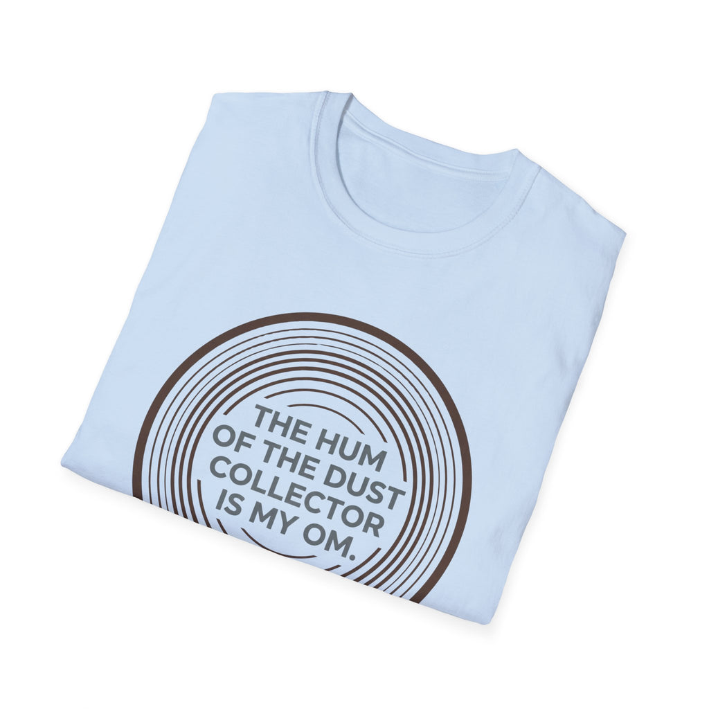 The Hum Of The Dust Collector Is My Om T-Shirt