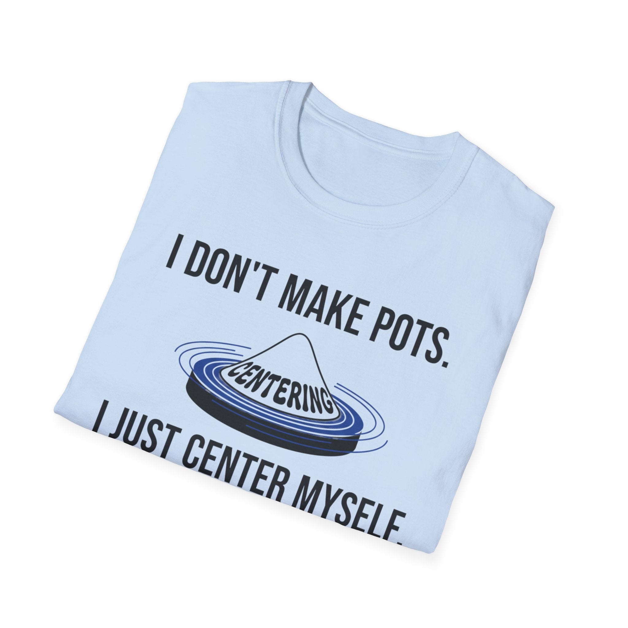 I Dont Make Pots I Just Center Myself T-Shirt