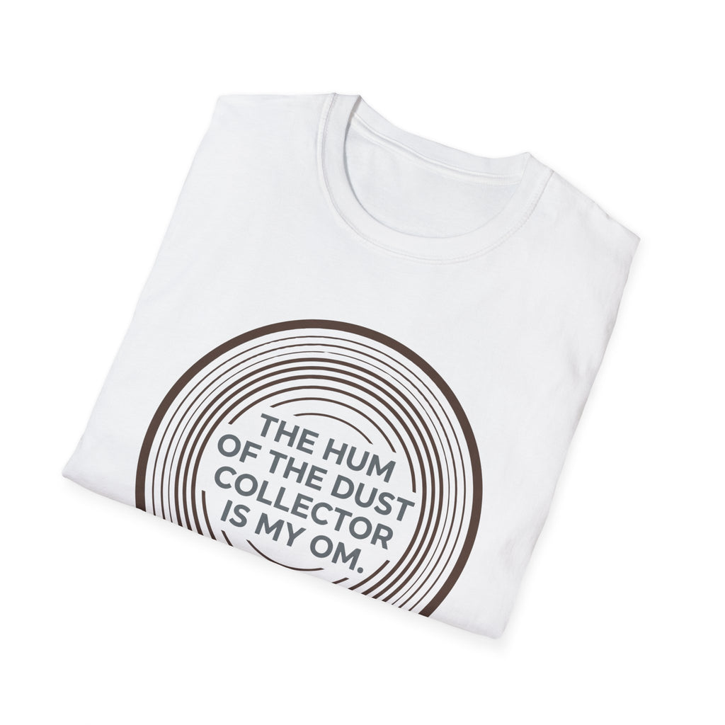The Hum Of The Dust Collector Is My Om T-Shirt