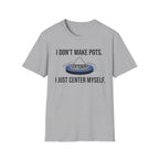 I Dont Make Pots I Just Center Myself T-Shirt