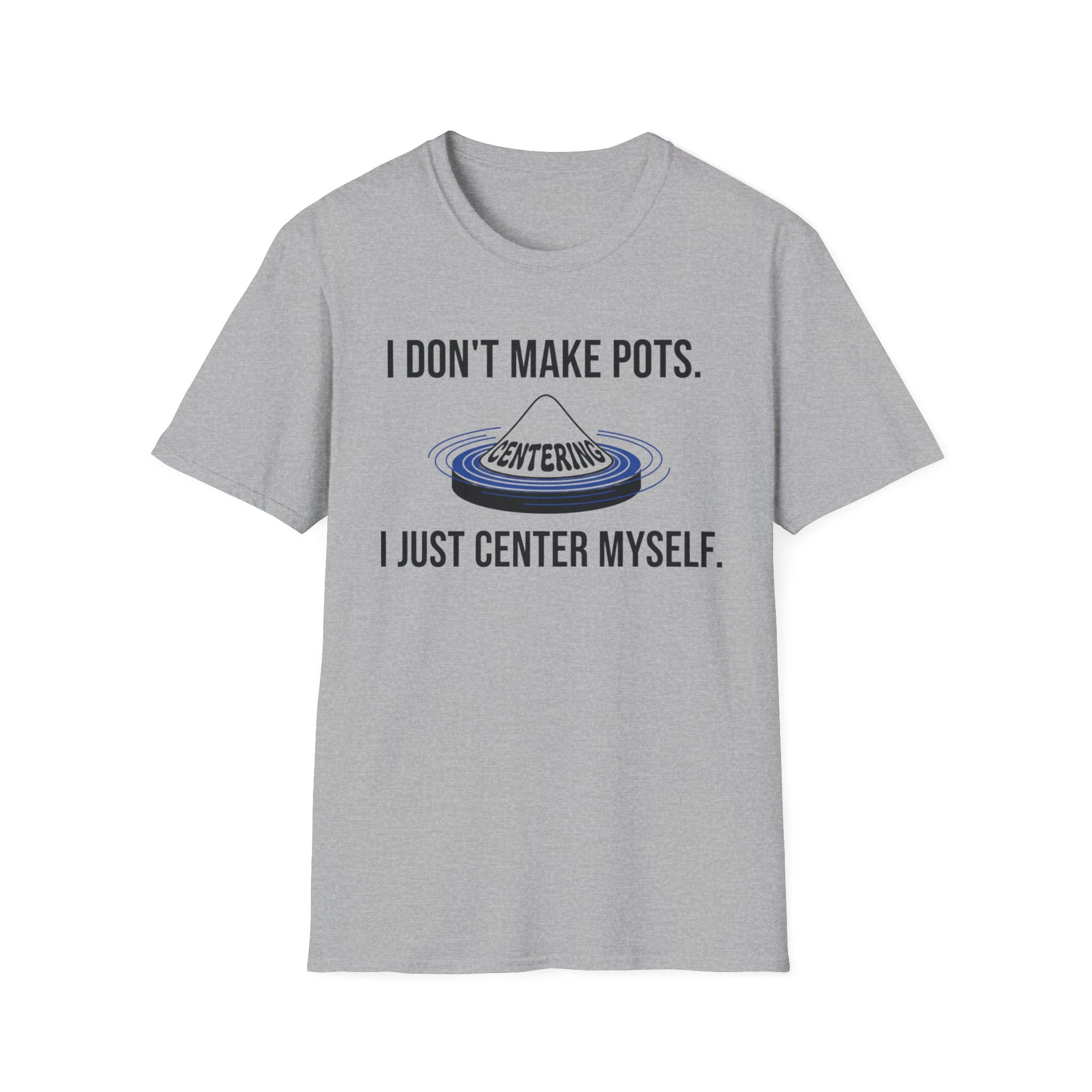 I Dont Make Pots I Just Center Myself T-Shirt