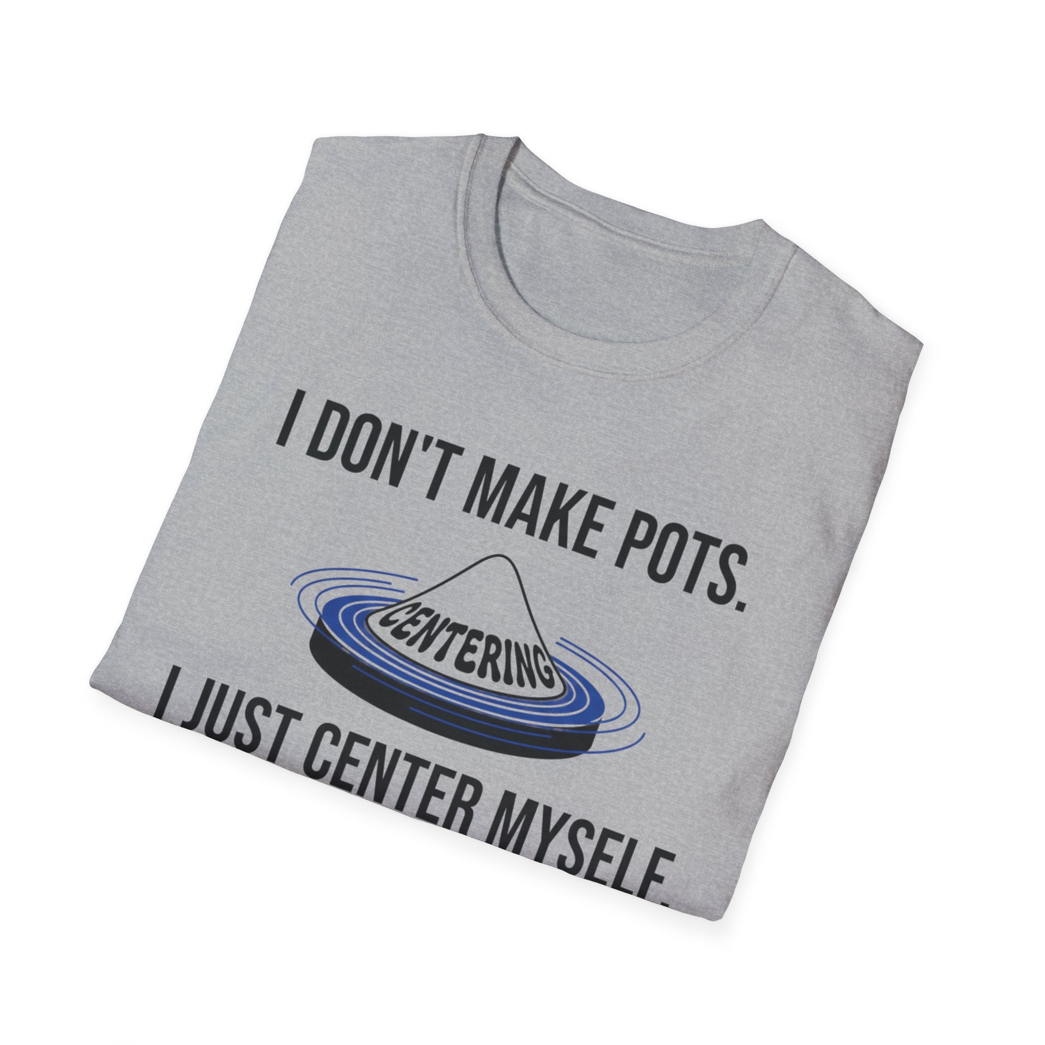 I Dont Make Pots I Just Center Myself T-Shirt