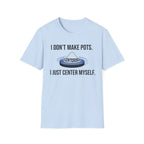 I Dont Make Pots I Just Center Myself T-Shirt
