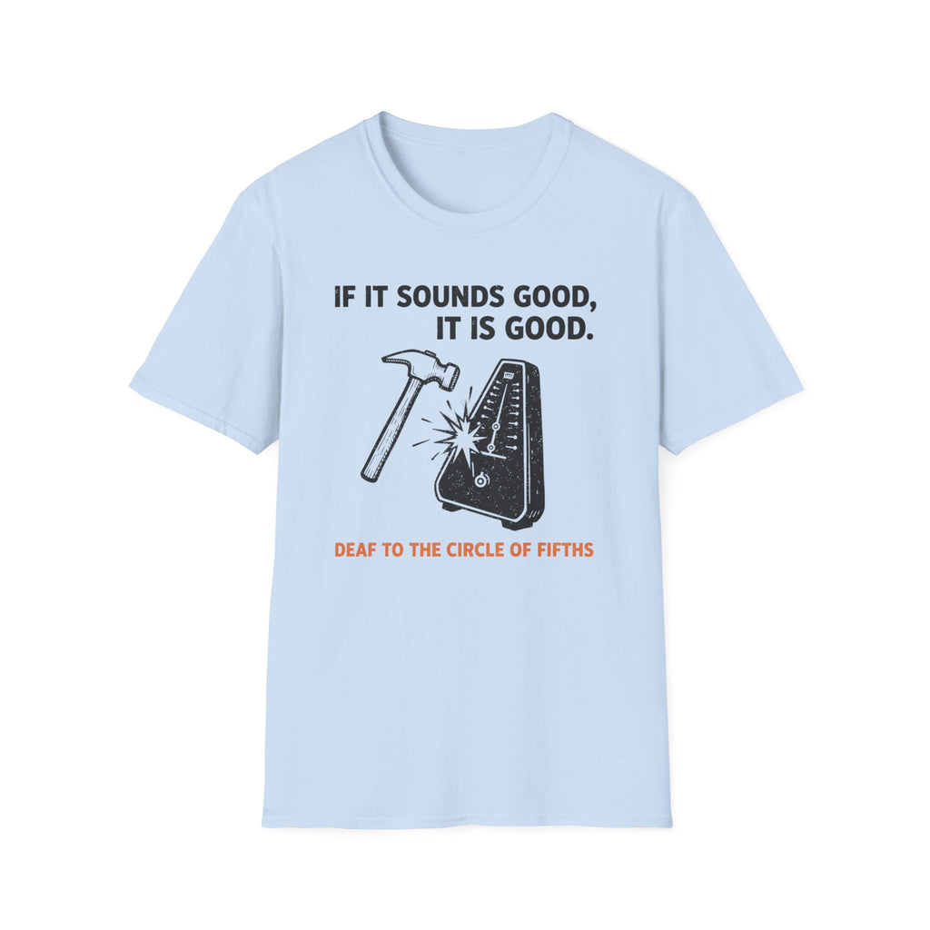 If It Sounds Good It Is Good Deaf To The Circle Of Fifths T-Shirt