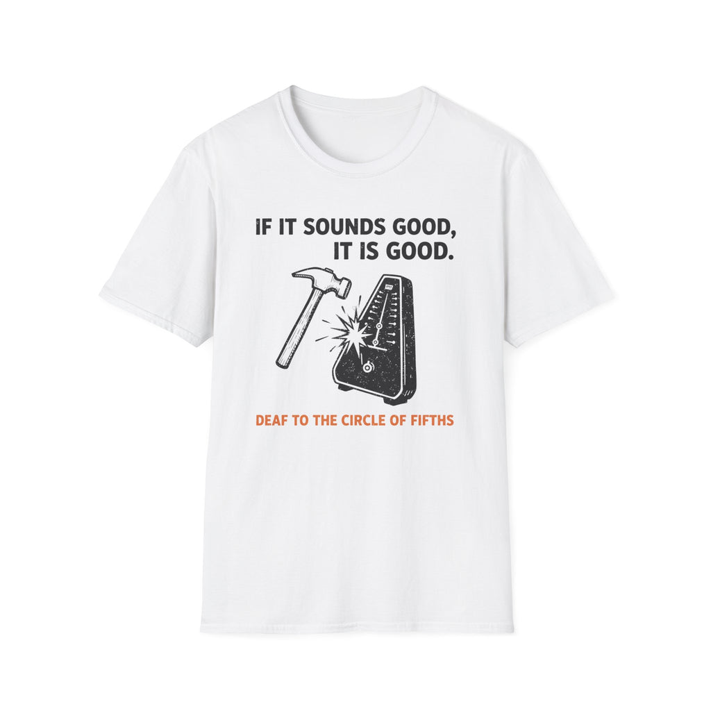 If It Sounds Good It Is Good Deaf To The Circle Of Fifths T-Shirt
