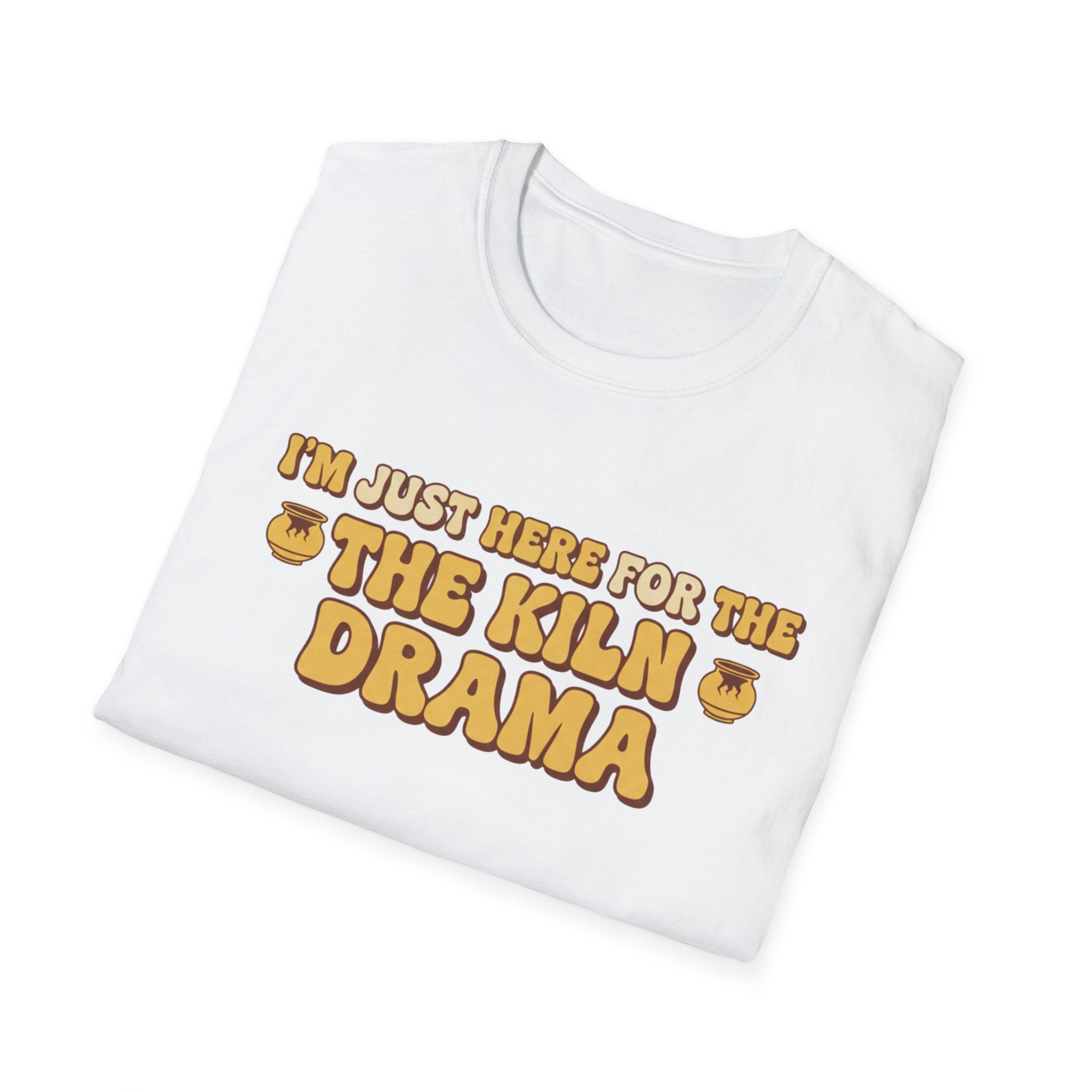 I Am Just Here For The Kiln Drama T-Shirt