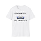 I Dont Make Pots I Just Center Myself T-Shirt
