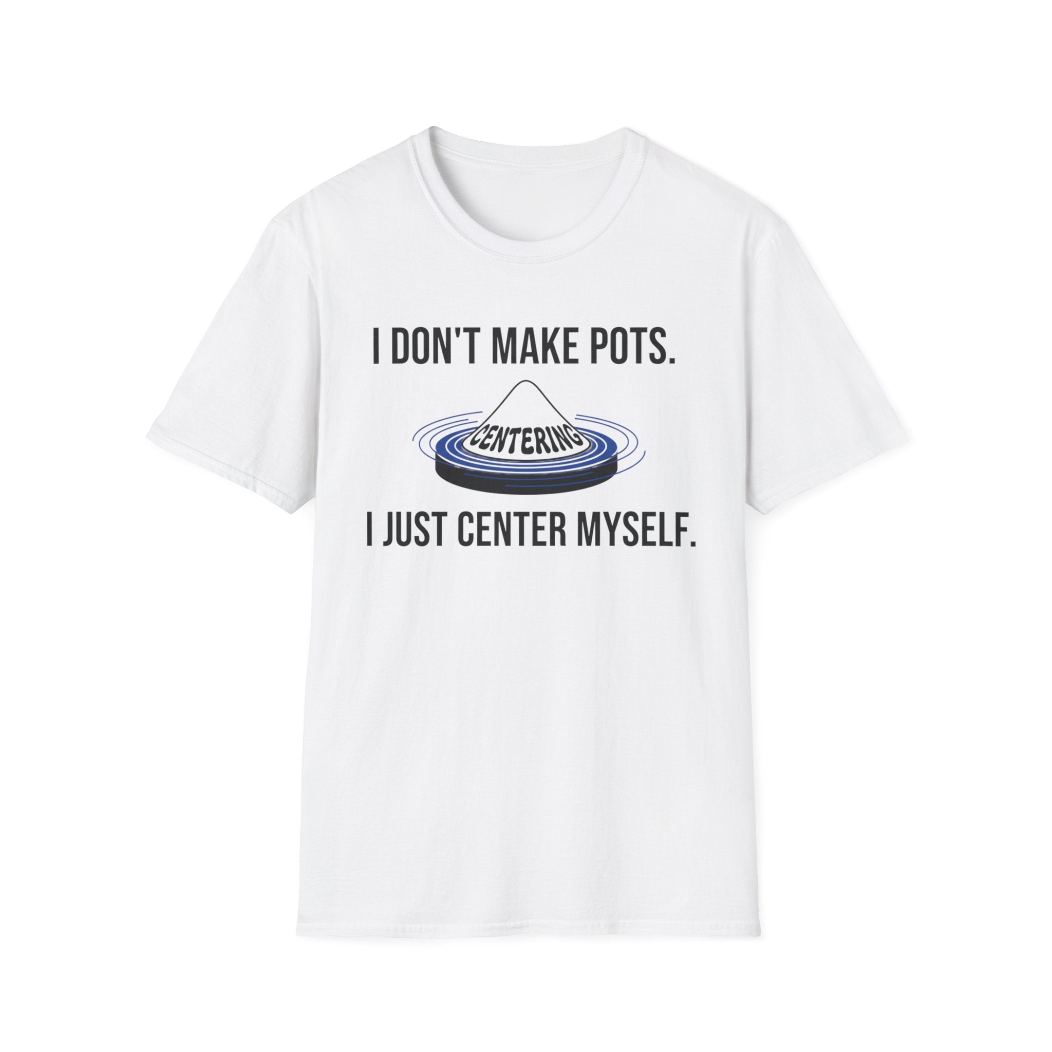 I Dont Make Pots I Just Center Myself T-Shirt