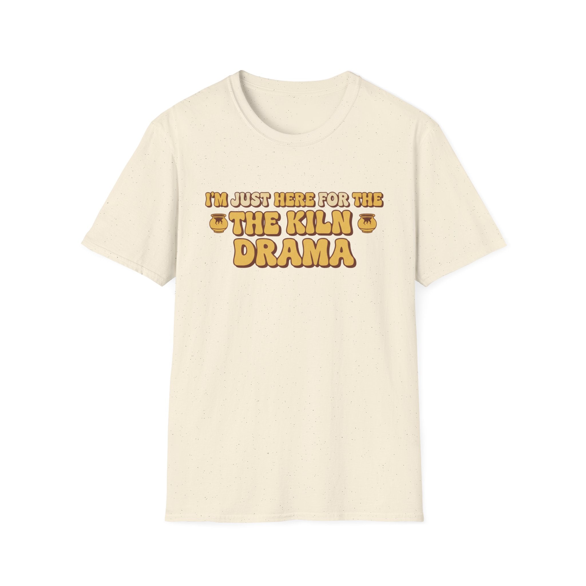 I Am Just Here For The Kiln Drama T-Shirt