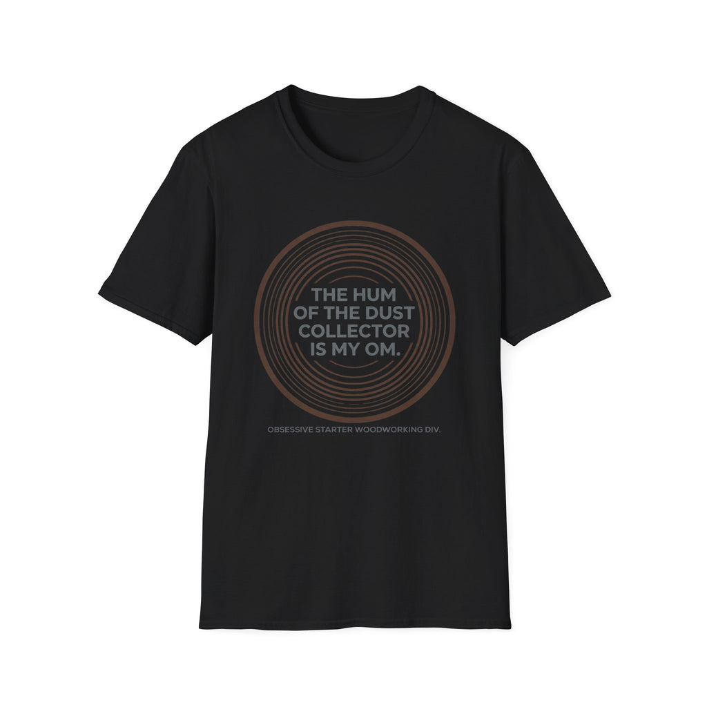 The Hum Of The Dust Collector Is My Om T-Shirt