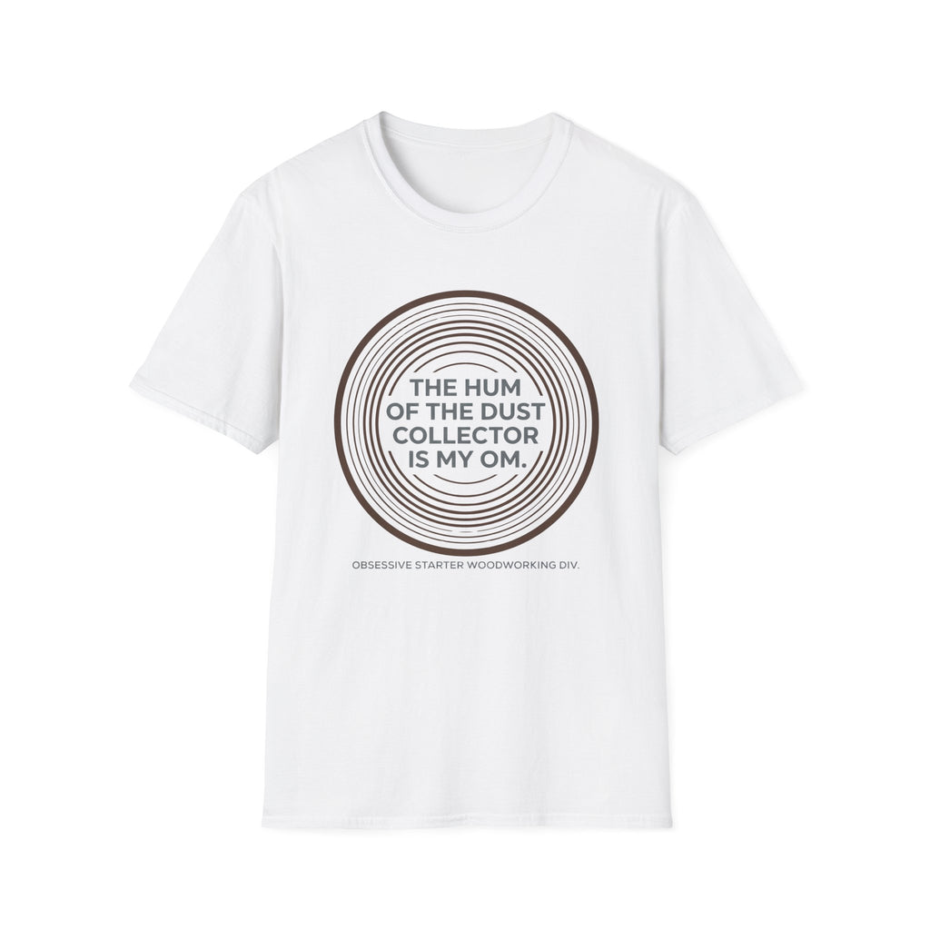 The Hum Of The Dust Collector Is My Om T-Shirt