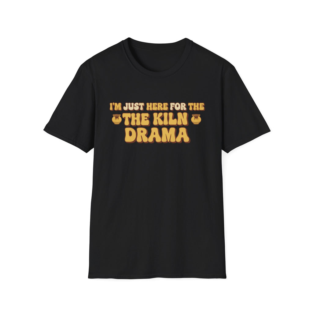 I Am Just Here For The Kiln Drama T-Shirt