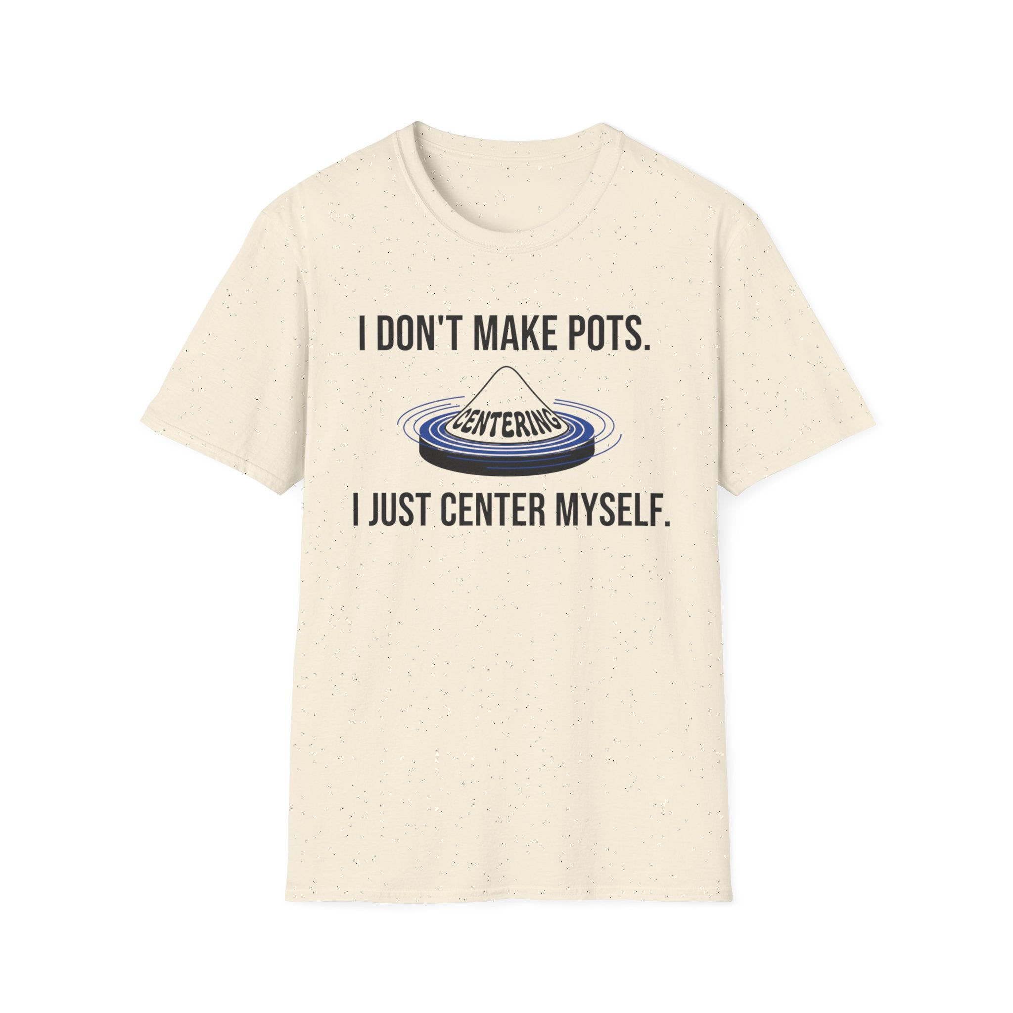 I Dont Make Pots I Just Center Myself T-Shirt