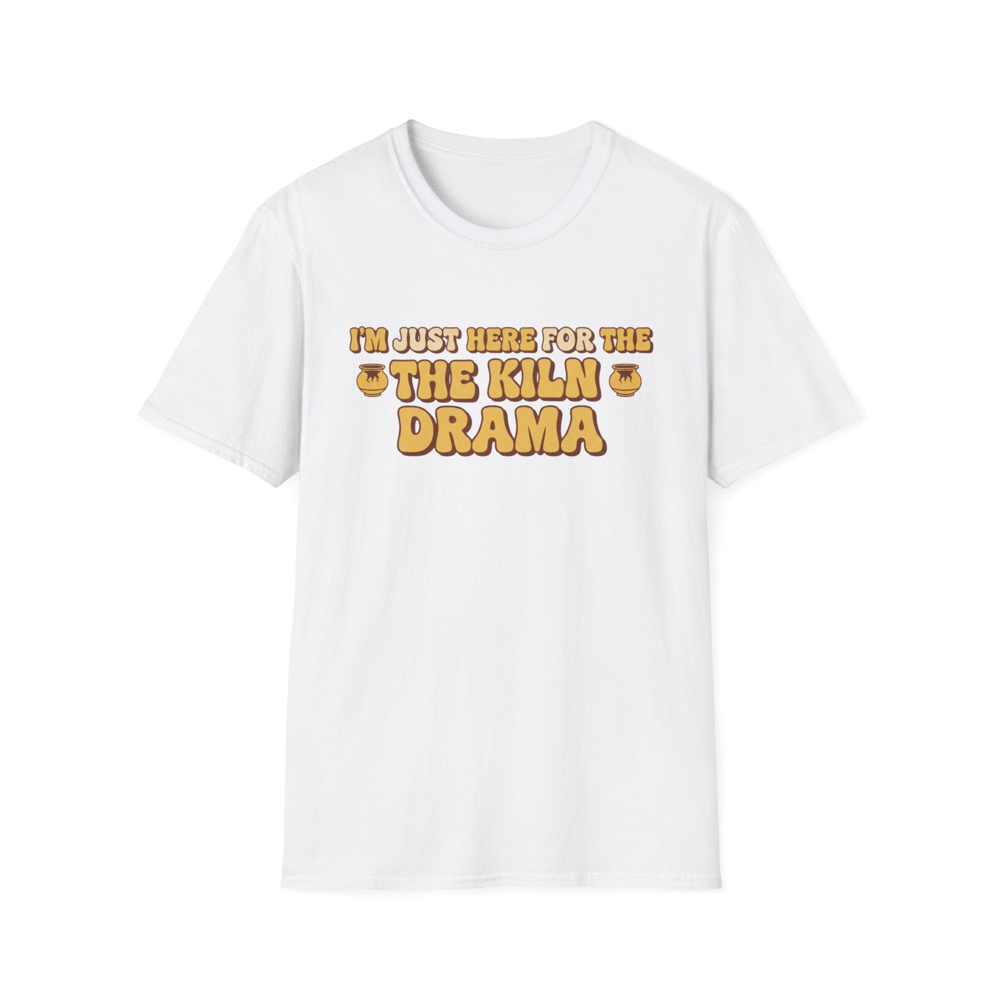 I Am Just Here For The Kiln Drama T-Shirt