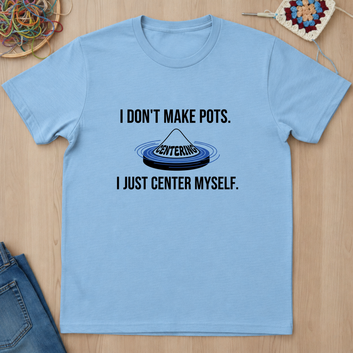 I Dont Make Pots I Just Center Myself T-Shirt
