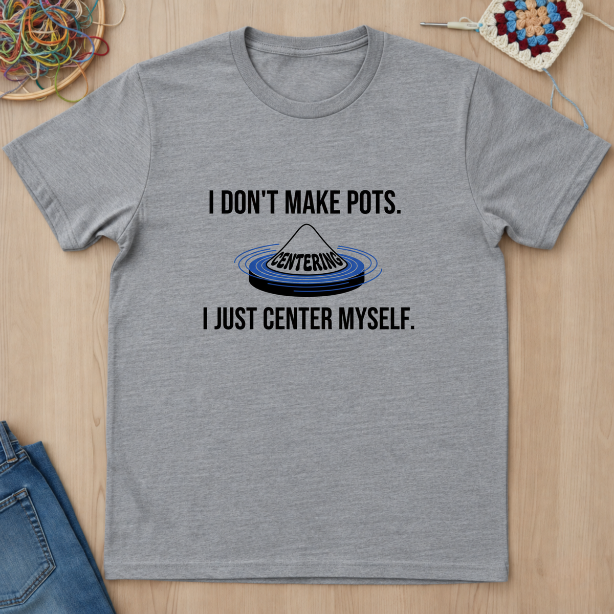 I Dont Make Pots I Just Center Myself T-Shirt