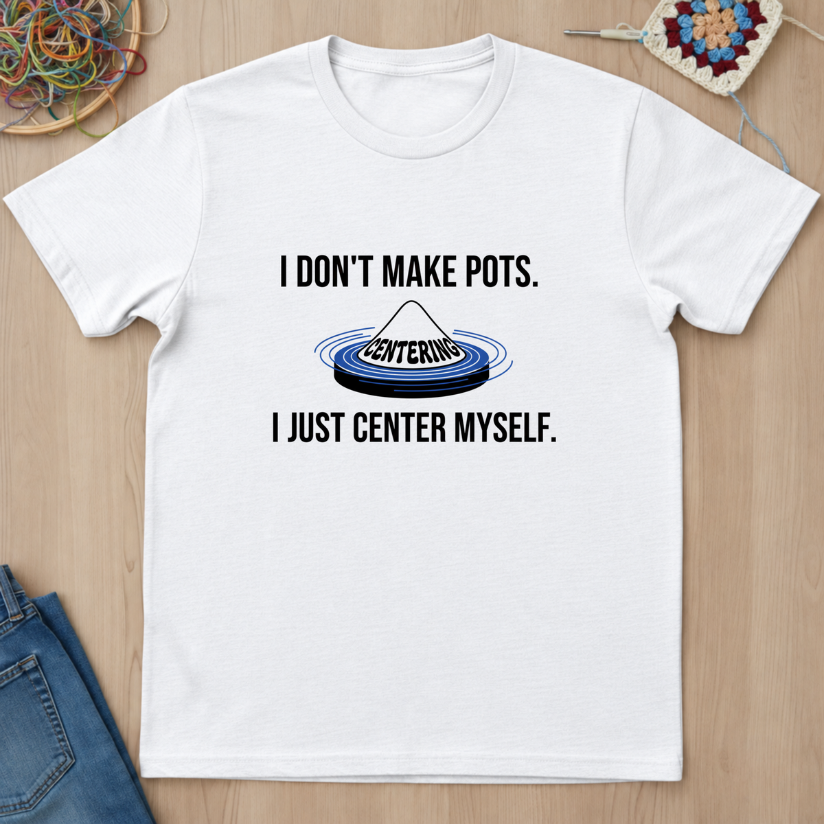 I Dont Make Pots I Just Center Myself T-Shirt